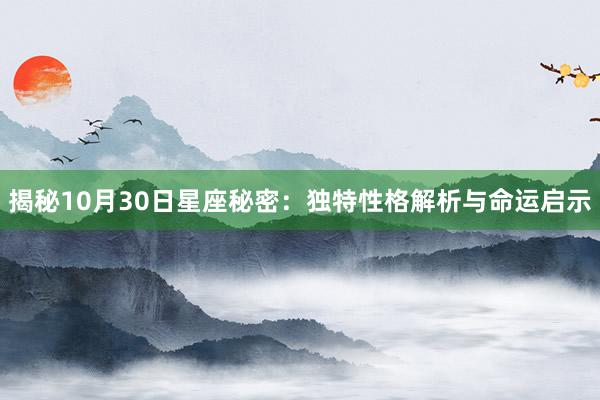 揭秘10月30日星座秘密：独特性格解析与命运启示